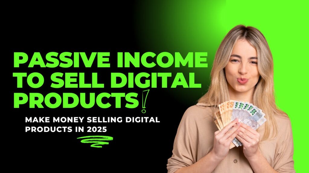 Make Passive Income to Sell Digital Products in 2025