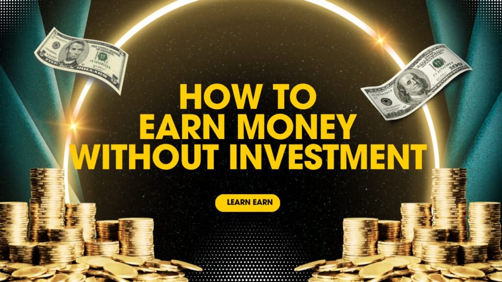 How to Earn Money without Investment in 2025