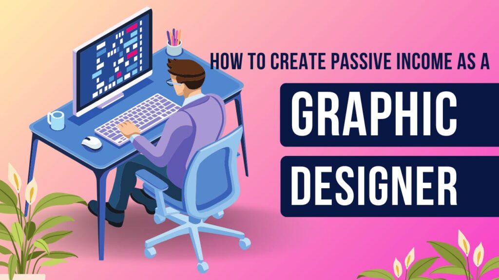 How to Create Passive Income as a Graphic Designer