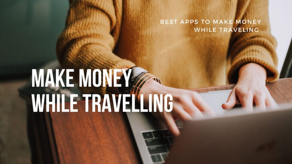 Best Apps to Make Money While Traveling