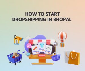 How to Start Dropshipping in Bhopal